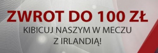Zwrot 100 PLN na mecz Polska - Irlandia!